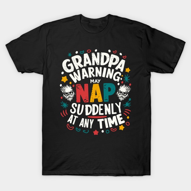 Grandpa Warning May Nap Suddenly At Any Time T-Shirt by BeanStiks